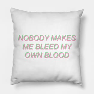 Nobody Makes Me Bleed My Own Blood Pillow