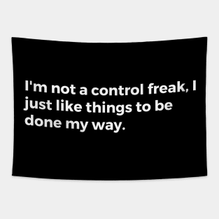 I'm not a control freak, I just like things to be done my way Tapestry