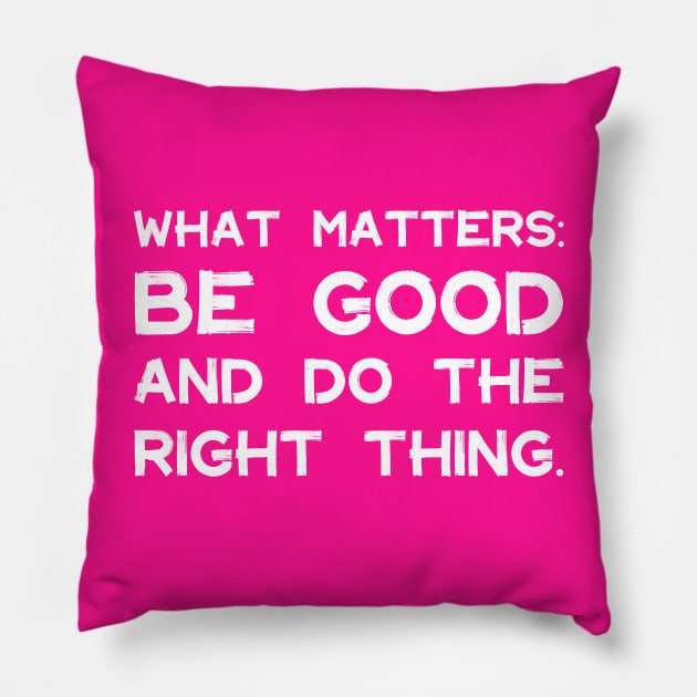 What Matters: Be Good and Do the Right Thing | Life | Quotes | Hot Pink Pillow by Wintre2