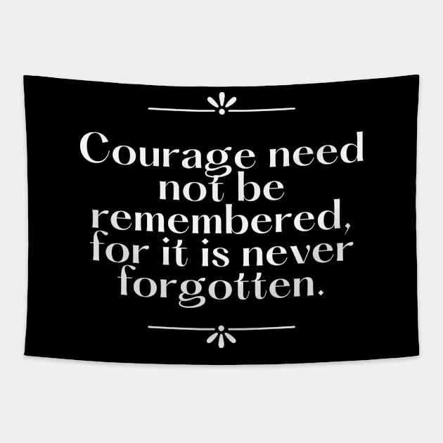 Courage need not be remembered for it is never forgotten Tapestry by Asiadesign