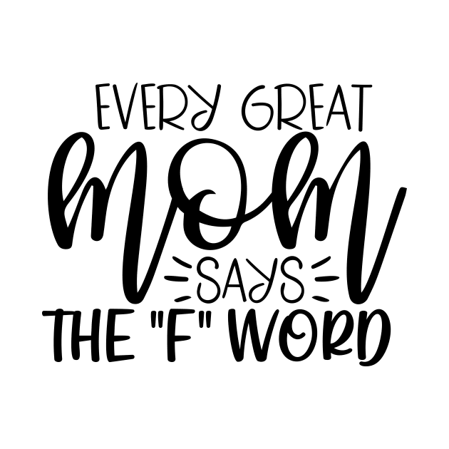 Every great mom says The F Word by Coral Graphics