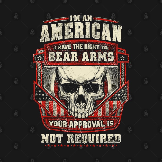 I'm An American I Have The Right To Bear Arms Your Approval Is by Tee-hub