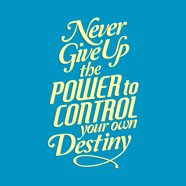 Never Give Up The Power To Control Your Own Destiny - Life Slogan by VomHaus