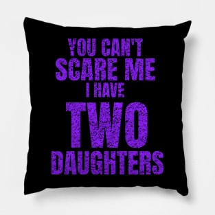 You Can't Scare Me I Have Two Daughters Pillow