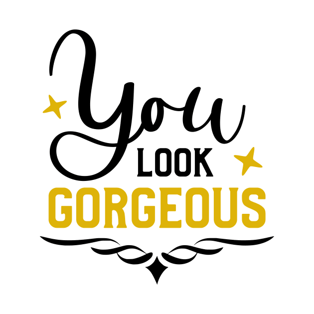 You Look Gorgeous by  Dynamic Diva Designs