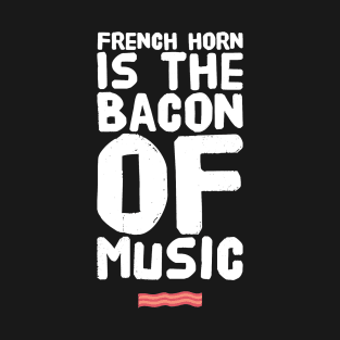 French Horn Is the Bacon of Music T-Shirt