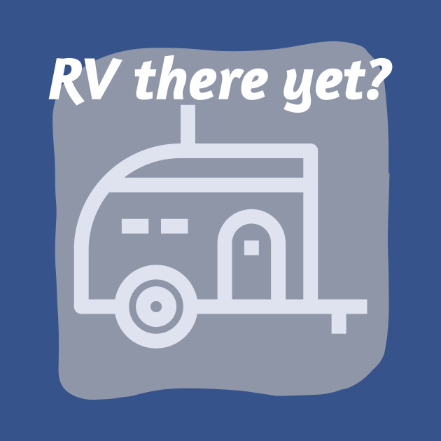 Disover Rv There Yet? - Camping - Camping - T-Shirt