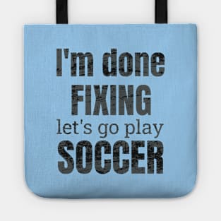 I'm done fixing, let's go play soccer design Tote