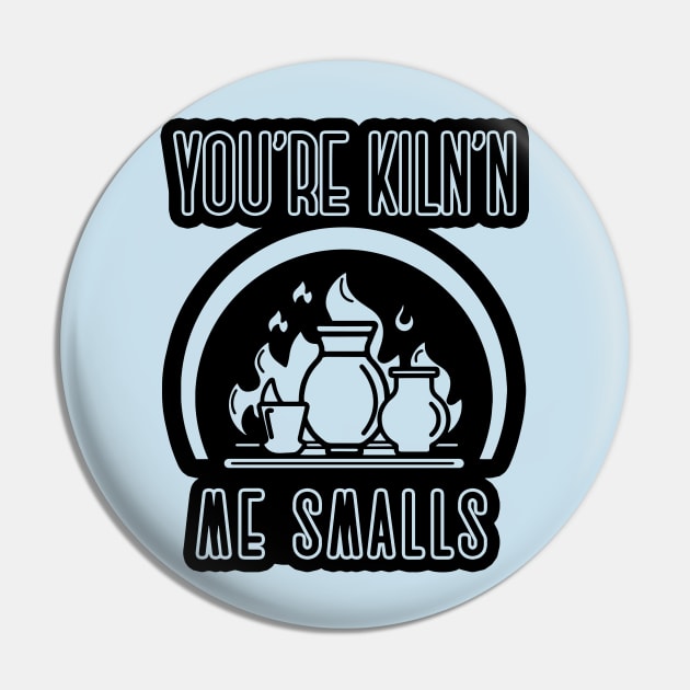 You’re kiln’n me smalls ceramics pottery clay art shirt Pin by WPHmedia