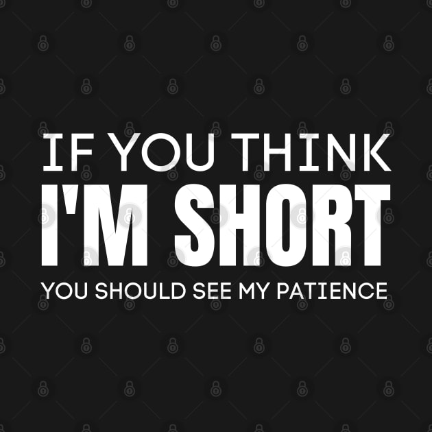 If You Think I'm Short You Should See My Patience-Sarcastic Saying by HobbyAndArt