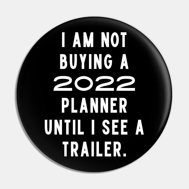 I Am Not Buying A 2022 Planner Until I See A Trailer. New Year’s Eve Merry Christmas Celebration Happy New Year’s Designs Funny Hilarious Typographic Slogans for Man’s & Woman’s Pin by Salam Hadi