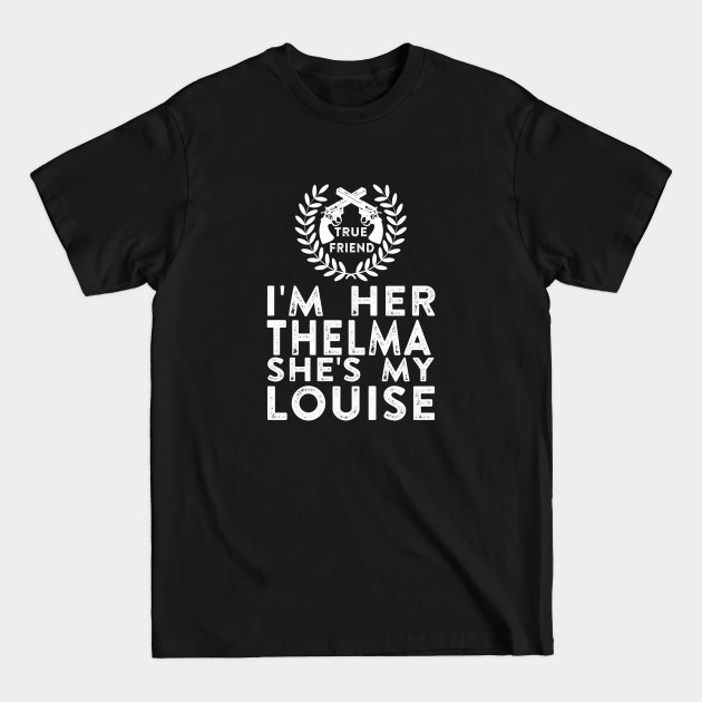 I'm Her Thelma She's My Louise - Thelma and Louise - Thelma And Louise - T-Shirt