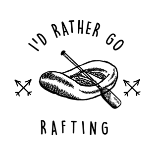 I'd rather go rafting T-Shirt