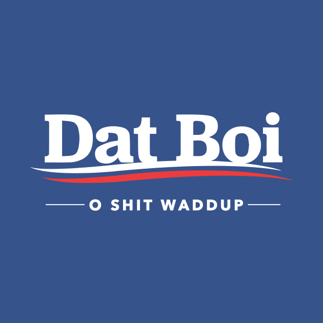 Dat Boi O Shit Waddup by dumbshirts