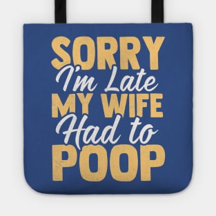 Sorry I'm Late My wife Had to Poop Tote