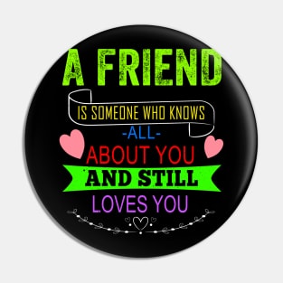 A Friend is Someone who Knows You Pin