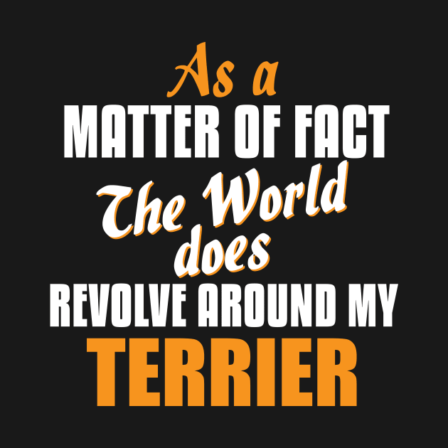 Actually the World Revolves Around My Terrier T-Shirt by A Magical Mess
