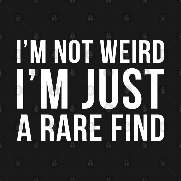 Im Not Weird Im Just A Rare Find by DesignINKZ