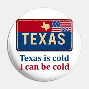 Texas Is Cold , I Can Be Cold- Funny Pin