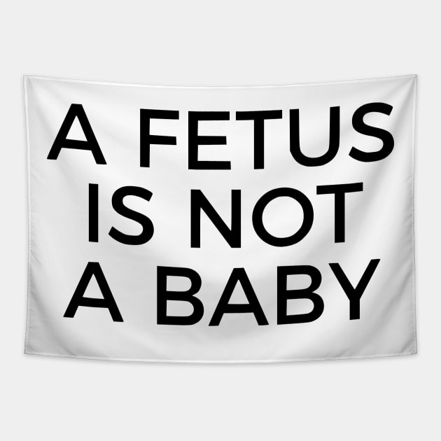 A Fetus Is Not A Baby Tapestry by dikleyt