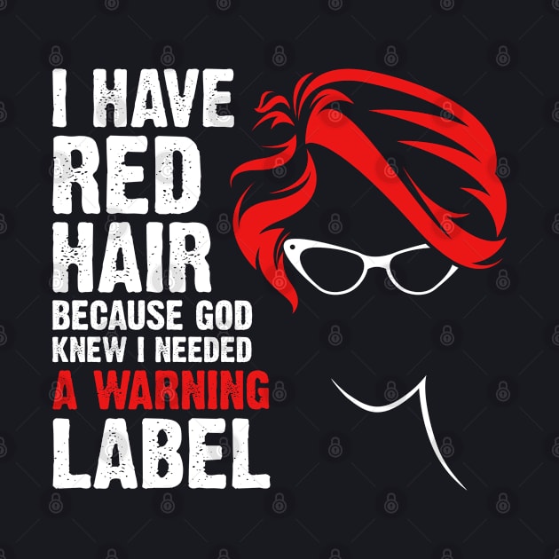 I Have Red Hair Because God Knew I Needed A Warning Label by DARSHIRTS