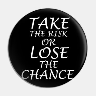 Take the risk or lose the chance Pin