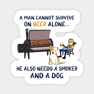 A Man Cannot Survive On Beer Alone He Also Needs A Smoker And A Dog Shirt Magnet