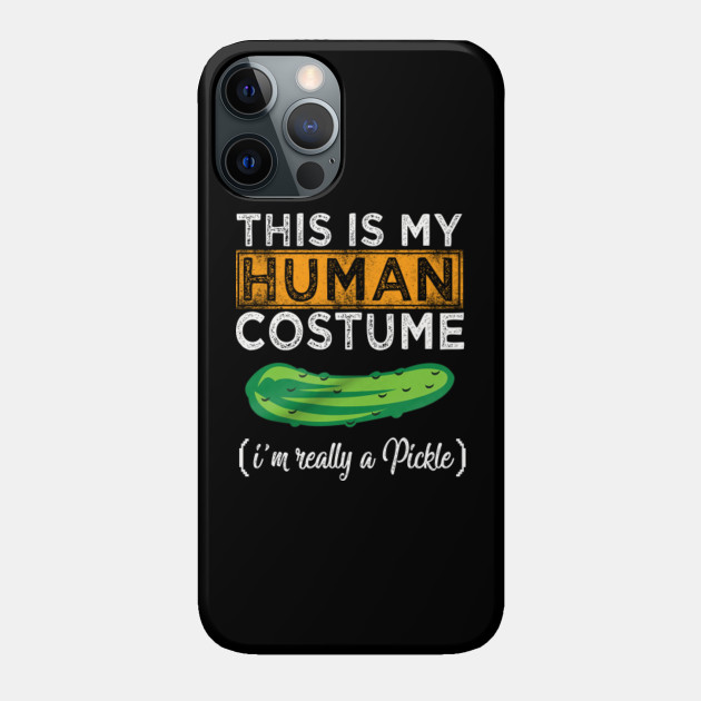 this is my human costume im really a pickle - This Is My Human Costume - Phone Case