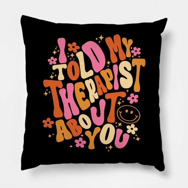 I Told My Therapist About You Groovy Quote Pillow by CikoChalk