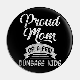 proud mom of a few dumbass kids Pin