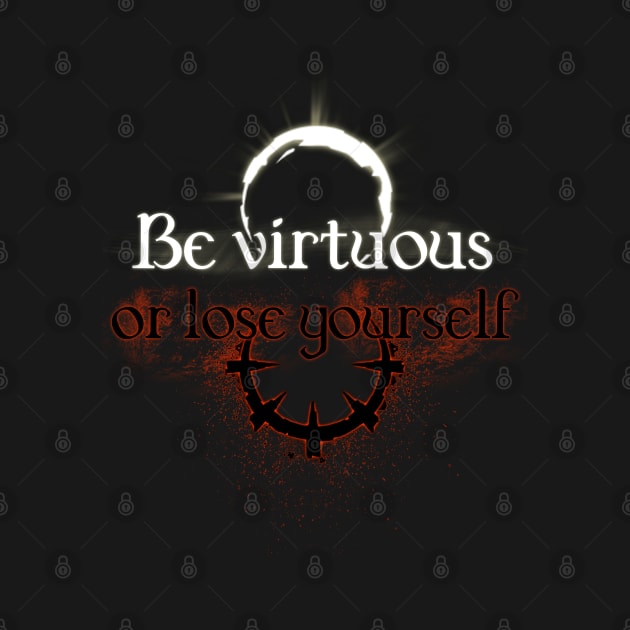 Be virtuous or lose yourself by Manoss