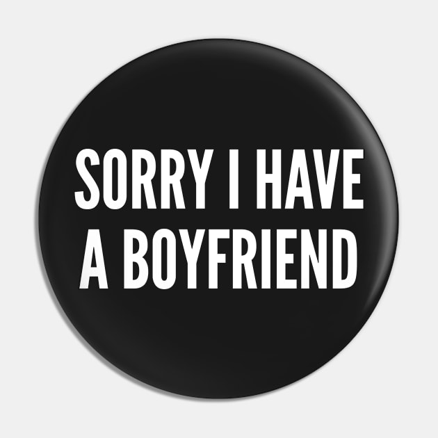 Sorry I Have A Boy Friend - Funny Girlfriend Slogan Pin by sillyslogans