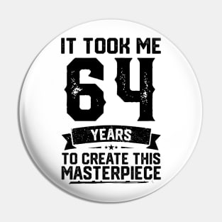 It Took Me 64 Years To Create This Masterpiece 64th Birthday Pin