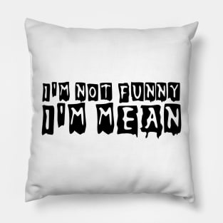 I'm not funny I'm mean Pillow