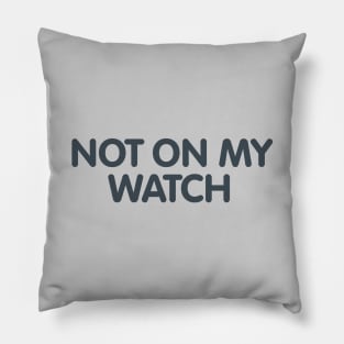 Not on My Watch Pillow