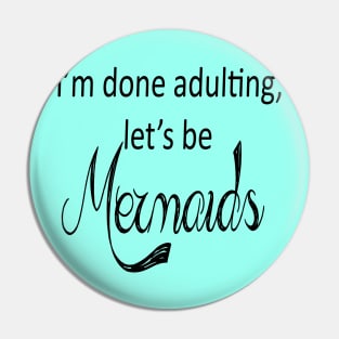 I'm done adulting lets be mermaids Pin