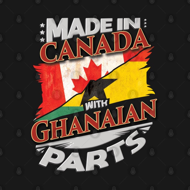 Made In Canada With Ghanaian Parts - Gift for Ghanaian From Ghana by Country Flags