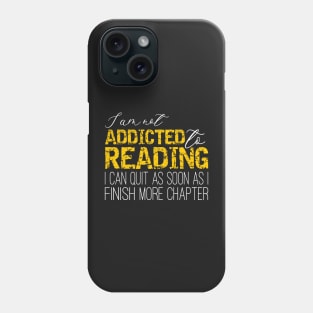 Addicted To Reading - I'm not addicted to reading. I can quit as soon as I finish one more chapter Phone Case