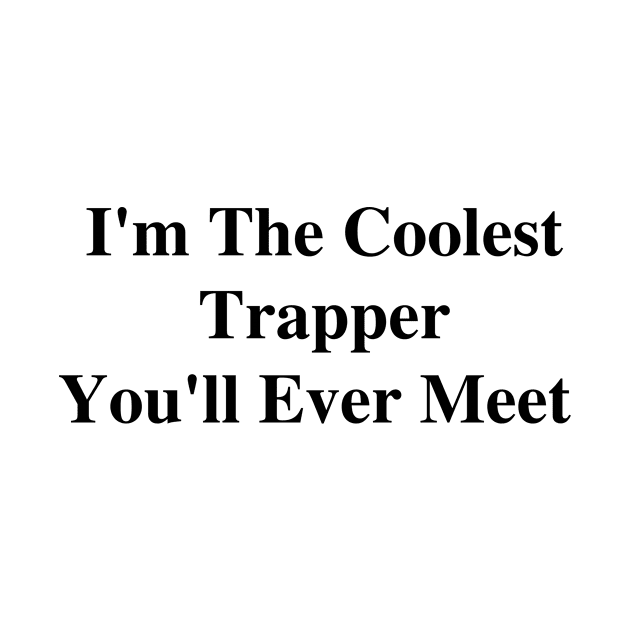 I'm The Coolest Trapper You'll Ever Meet by divawaddle