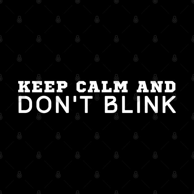 Keep Calm And Don't Blink by HobbyAndArt