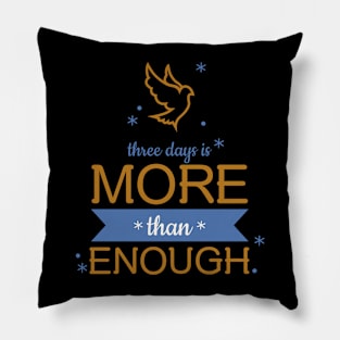 three days is MORE than ENOUGH Pillow