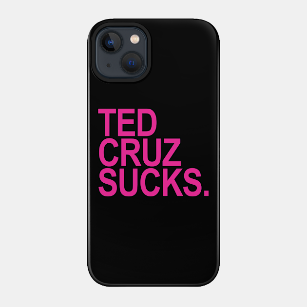 Ted Cruz Sucks (hot pink 1) - Ted Cruz Sucks - Phone Case