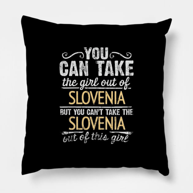 You Can Take The Girl Out Of Slovenia But You Cant Take The Slovenia Out Of The Girl - Gift for Slovenian With Roots From Slovenia Pillow by Country Flags