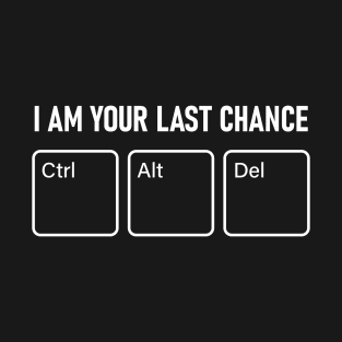 I AM YOUR LAST CHANCE (CTRL+ALT+DEL) T-Shirt