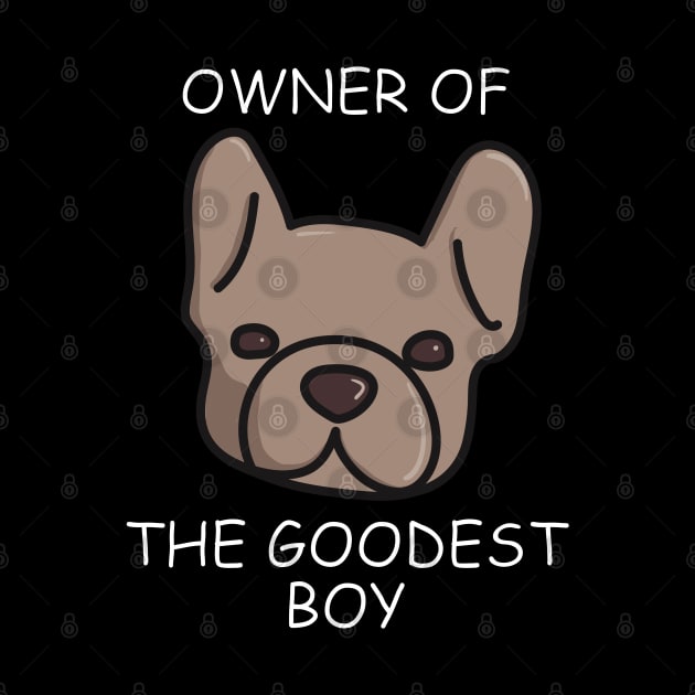 Owner of The Goodest Boy French Bulldog Dog Owner by YourGoods