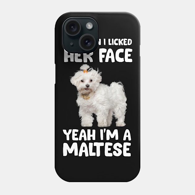 And Then I Licked Her Face Yeah I'm A Maltese Phone Case by White Martian