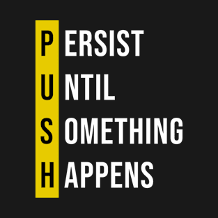 Persist, Until, Something, Happens. T-Shirt