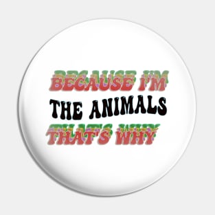 BECAUSE I'M - THE ANIMALS,THATS WHY Pin