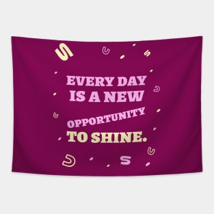 Every day is a new opportunity to shine. Tapestry