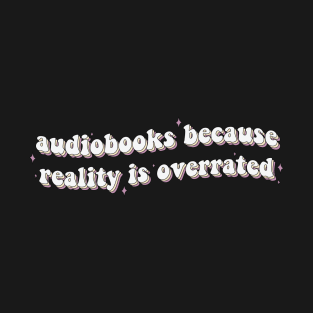 Audiobooks Because Reality is Overrated Audiobook Lover Bookish Sticker Listening Spicy Books Book Lover T-Shirt